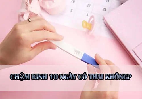 Chậm kinh 10 ngày có thai không?